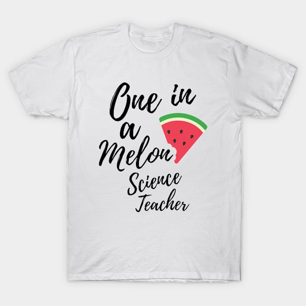 Appreciation Gift for Science Teacher - One In A Melon Dedicated Science Teacher Funny Watermelon Design T-Shirt by OriginalGiftsIdeas